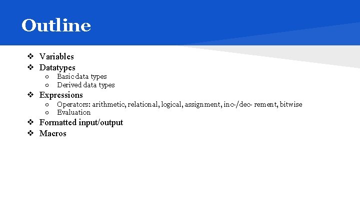 Outline ❖ Variables ❖ Datatypes ○ ○ Basic data types Derived data types ❖