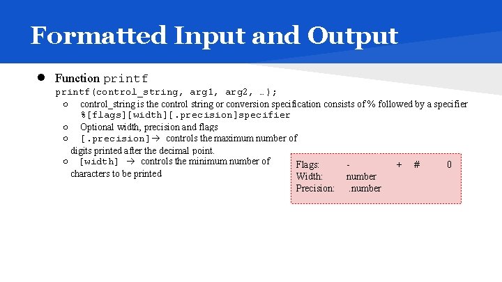 Formatted Input and Output ● Function printf(control_string, arg 1, arg 2, …); ○ control_string
