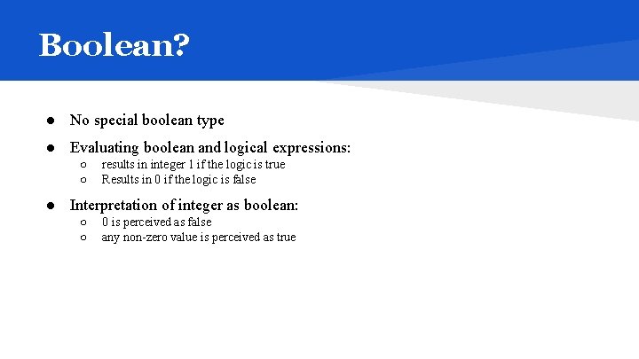 Boolean? ● No special boolean type ● Evaluating boolean and logical expressions: ○ ○