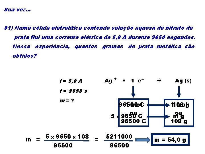 Sua vez. . . 01) Numa célula eletrolítica contendo solução aquosa de nitrato de