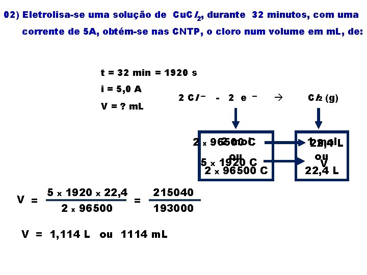 02) Eletrolisa-se uma solução de Cu. Cl 2, durante 32 minutos, com uma corrente