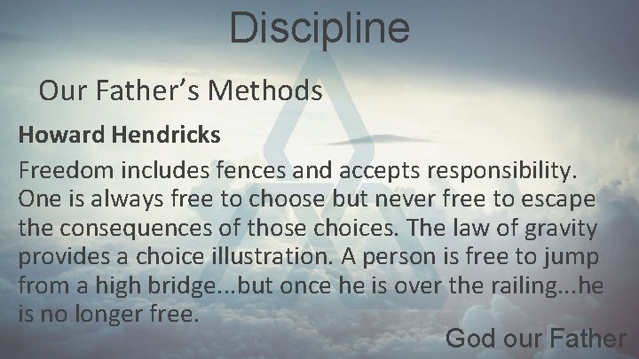 Discipline Our Father’s Methods Howard Hendricks Freedom includes fences and accepts responsibility. One is