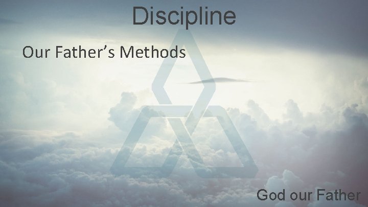 Discipline Our Father’s Methods God our Father 