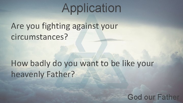 Application Are you fighting against your circumstances? How badly do you want to be