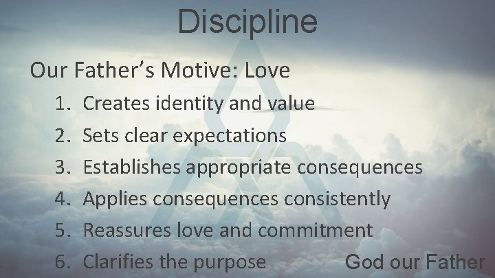 Discipline Our Father’s Motive: Love 1. 2. 3. 4. 5. 6. Creates identity and