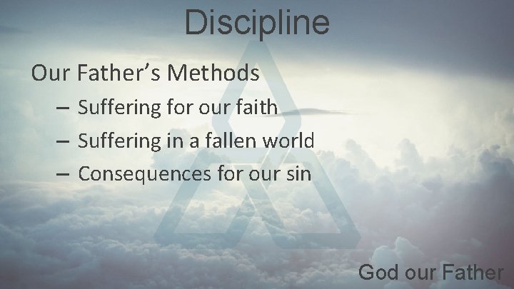 Discipline Our Father’s Methods – Suffering for our faith – Suffering in a fallen