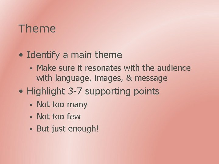 Theme • Identify a main theme § Make sure it resonates with the audience