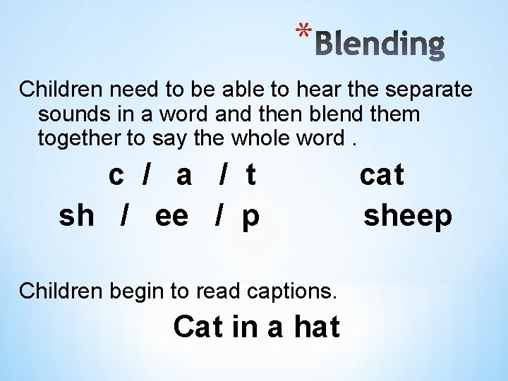 * Children need to be able to hear the separate sounds in a word