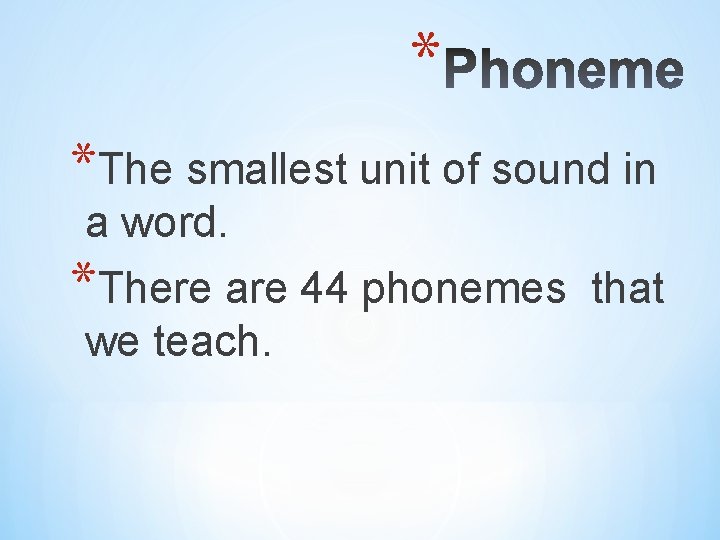 * *The smallest unit of sound in a word. *There are 44 phonemes we