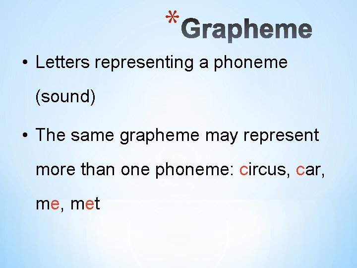 * • Letters representing a phoneme (sound) • The same grapheme may represent more