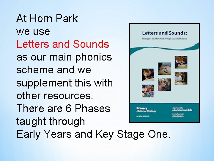 At Horn Park we use Letters and Sounds as our main phonics scheme and