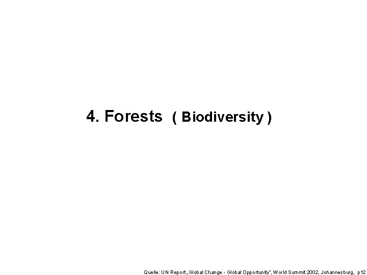 4. Forests ( Biodiversity ) Quelle: UN Report „Global Change - Global Opportunity“, World