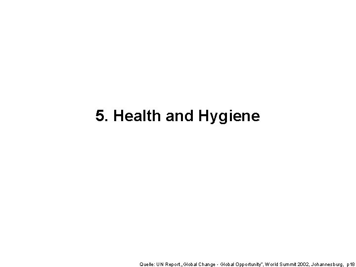 5. Health and Hygiene Quelle: UN Report „Global Change - Global Opportunity“, World Summit