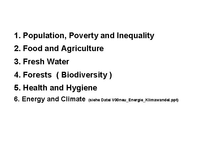 1. Population, Poverty and Inequality 2. Food and Agriculture 3. Fresh Water 4. Forests