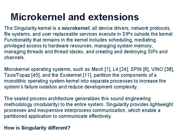Microkernel and extensions The Singularity kernel is a microkernel; all device drivers, network protocols,