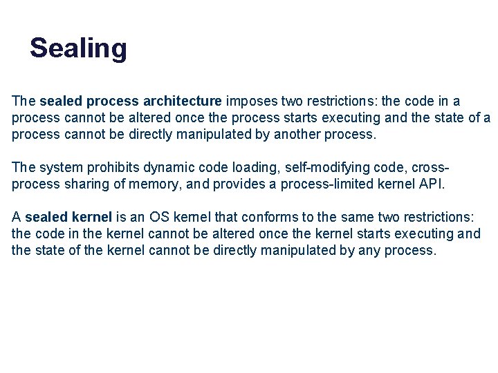 Sealing The sealed process architecture imposes two restrictions: the code in a process cannot