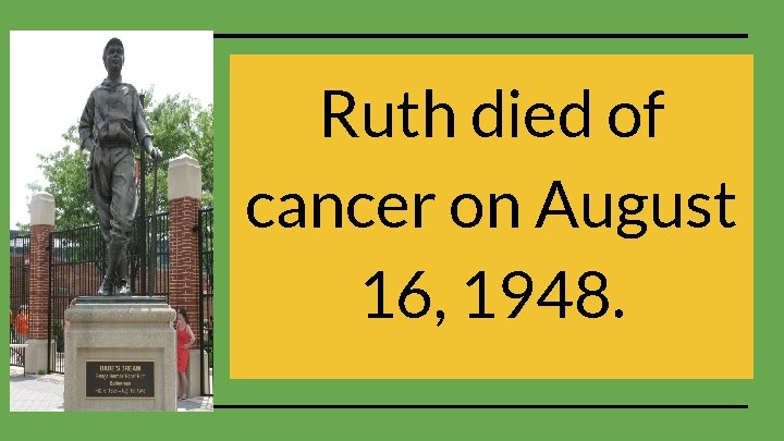 Ruth died of cancer on August 16, 1948. 