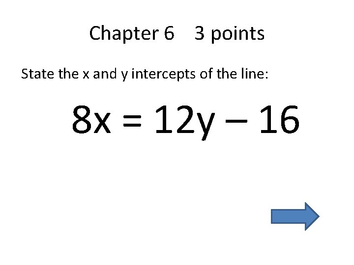 Chapter 6 3 points State the x and y intercepts of the line: 8