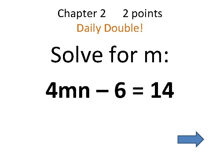 Chapter 2 2 points Daily Double! Solve for m: 4 mn – 6 =