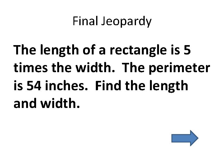 Final Jeopardy The length of a rectangle is 5 times the width. The perimeter