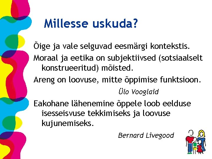 Millesse uskuda? Õige ja vale selguvad eesmärgi kontekstis. Moraal ja eetika on subjektiivsed (sotsiaalselt