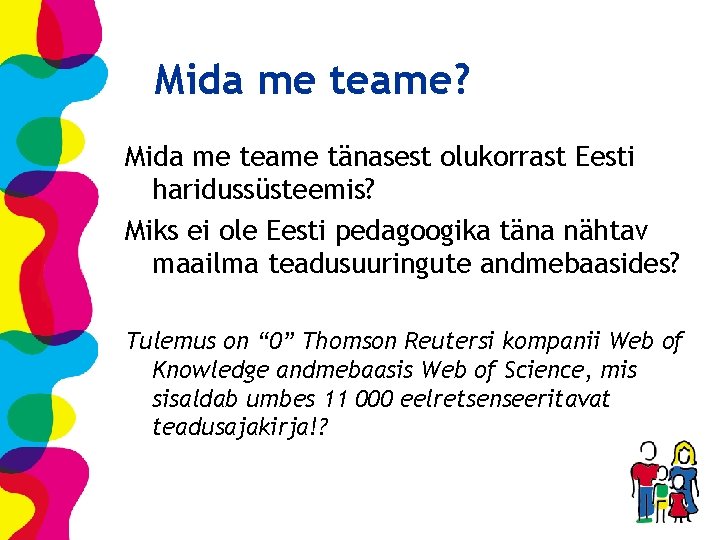 Mida me teame? Mida me teame tänasest olukorrast Eesti haridussüsteemis? Miks ei ole Eesti