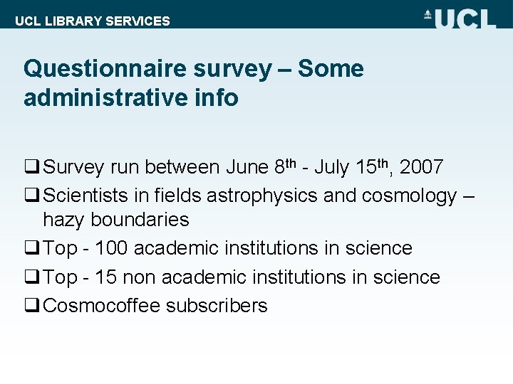 UCL LIBRARY SERVICES Questionnaire survey – Some administrative info q Survey run between June