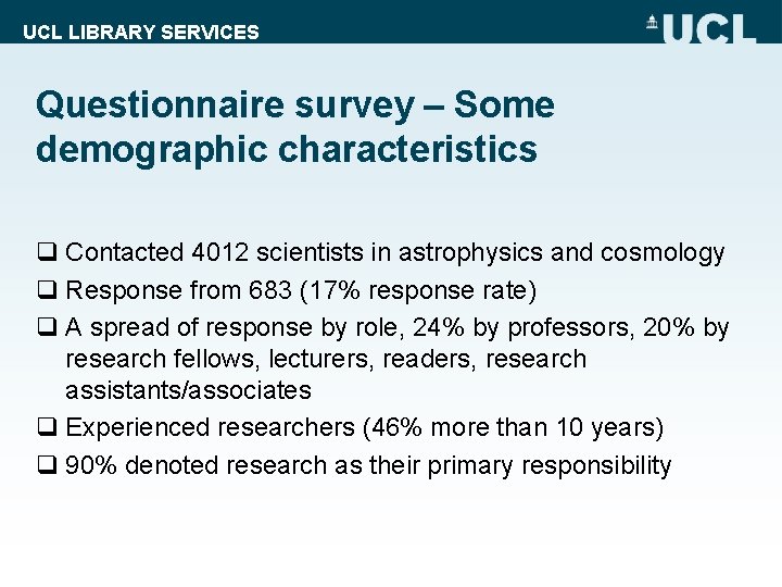 UCL LIBRARY SERVICES Questionnaire survey – Some demographic characteristics q Contacted 4012 scientists in