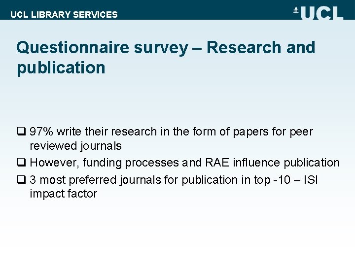 UCL LIBRARY SERVICES Questionnaire survey – Research and publication q 97% write their research