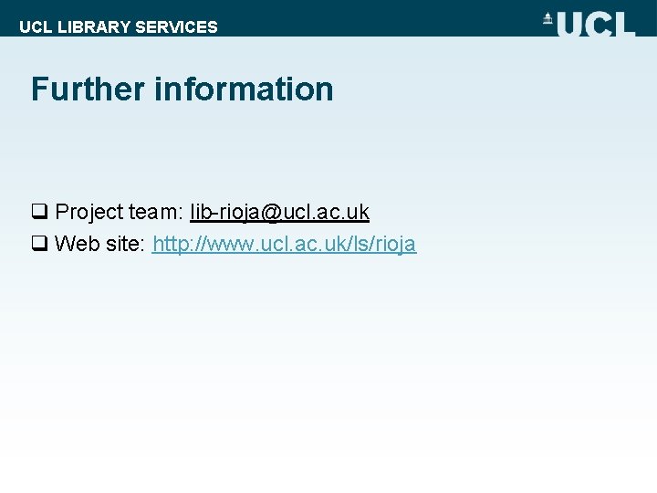 UCL LIBRARY SERVICES Further information q Project team: lib-rioja@ucl. ac. uk q Web site: