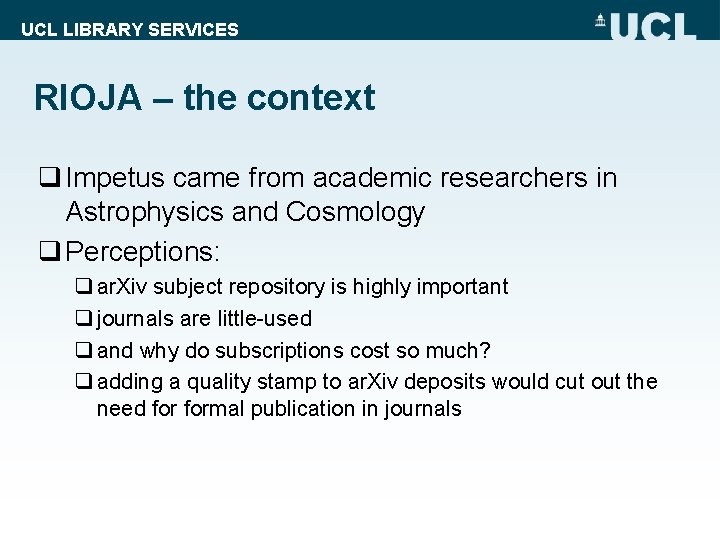UCL LIBRARY SERVICES RIOJA – the context q Impetus came from academic researchers in