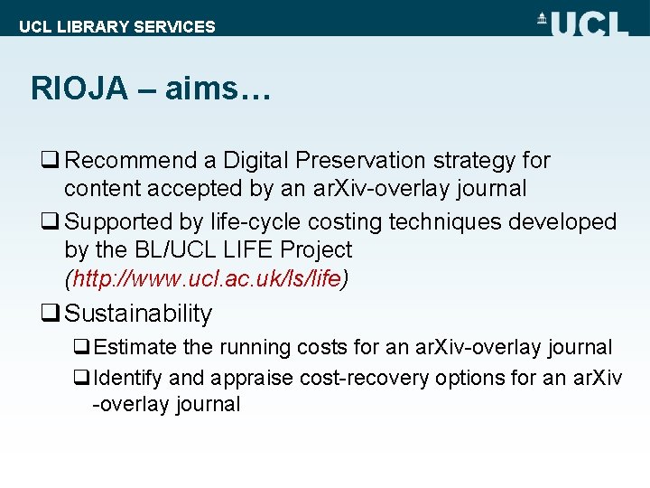 UCL LIBRARY SERVICES RIOJA – aims… q Recommend a Digital Preservation strategy for content