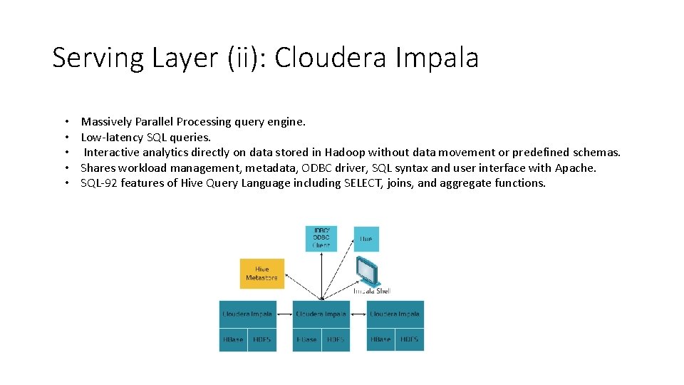 Serving Layer (ii): Cloudera Impala • • • Massively Parallel Processing query engine. Low-latency