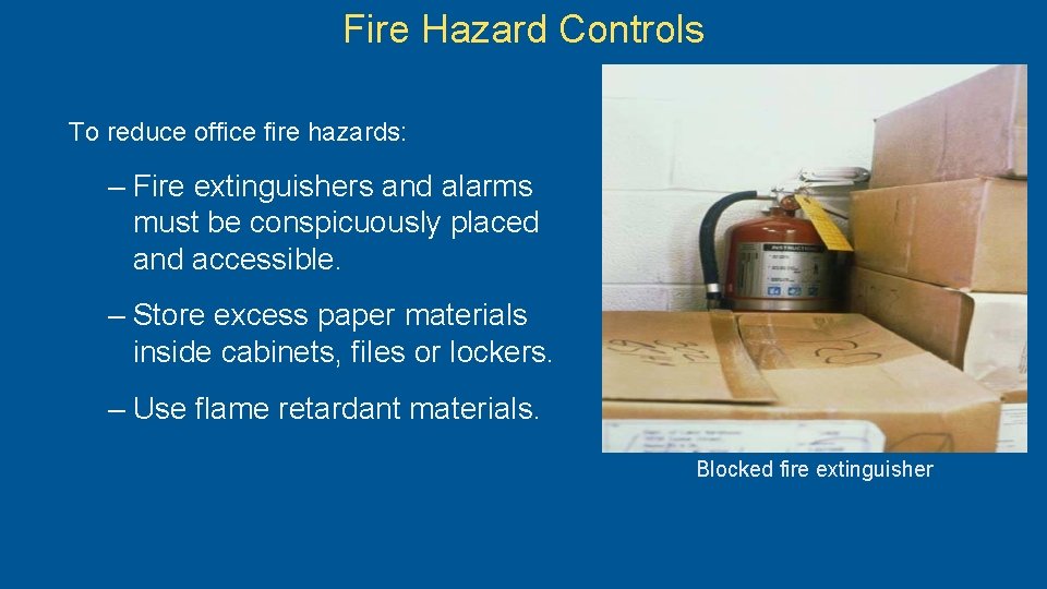 Fire Hazard Controls To reduce office fire hazards: – Fire extinguishers and alarms must