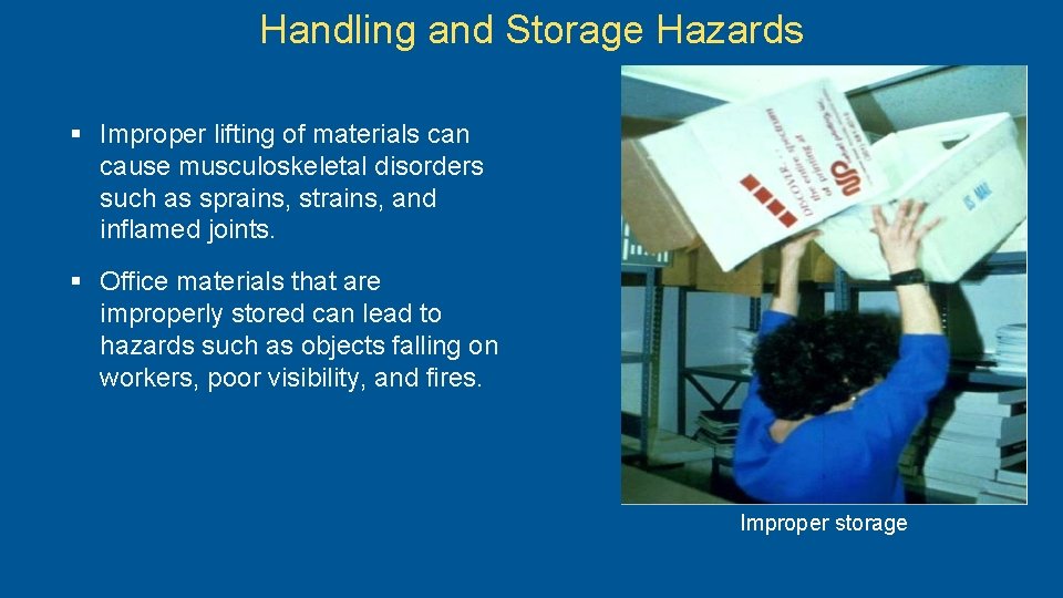 Handling and Storage Hazards § Improper lifting of materials can cause musculoskeletal disorders such