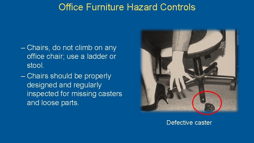Office Furniture Hazard Controls – Chairs, do not climb on any office chair; use