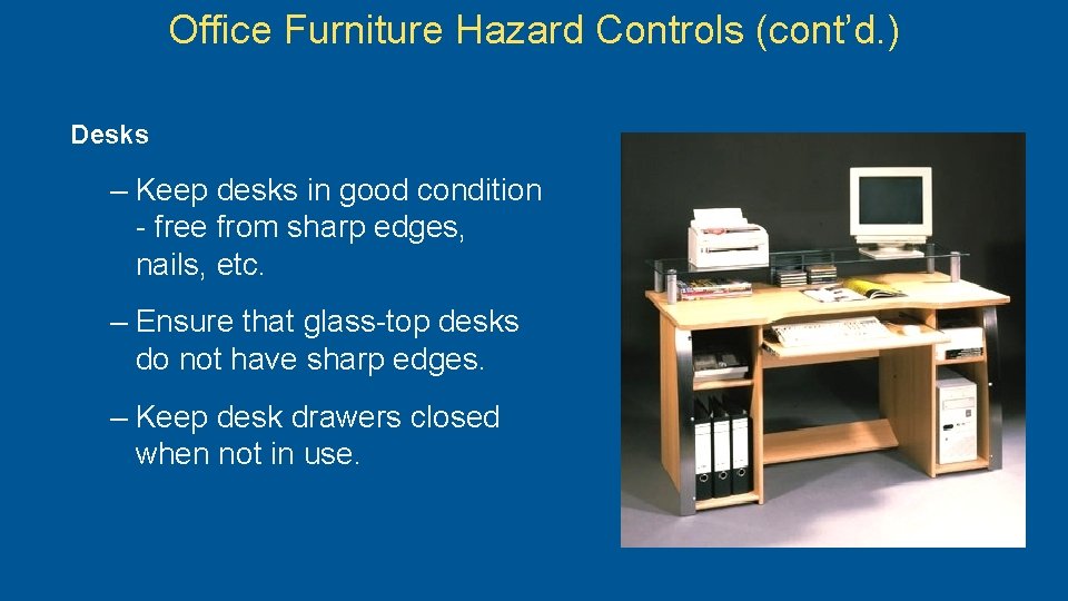 Office Furniture Hazard Controls (cont’d. ) Desks – Keep desks in good condition -