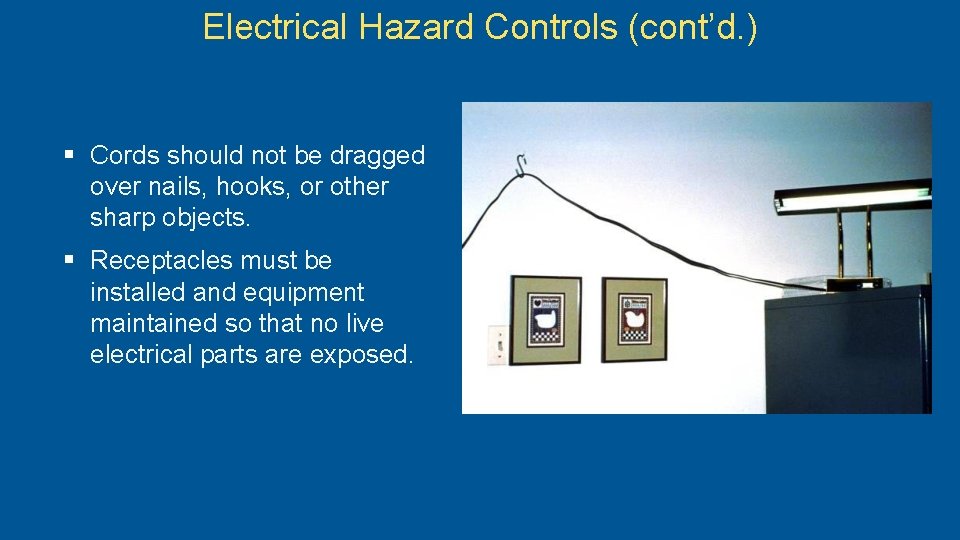 Electrical Hazard Controls (cont’d. ) § Cords should not be dragged over nails, hooks,