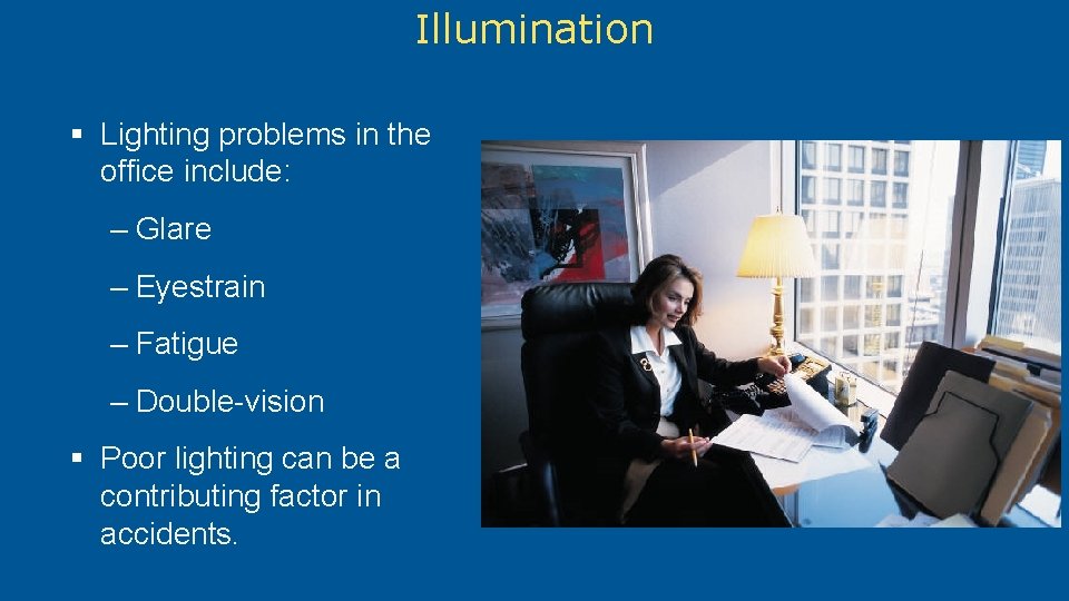 Illumination § Lighting problems in the office include: – Glare – Eyestrain – Fatigue