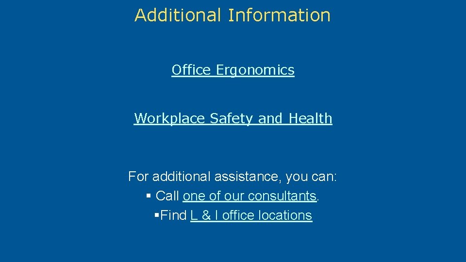 Additional Information Office Ergonomics Workplace Safety and Health For additional assistance, you can: §