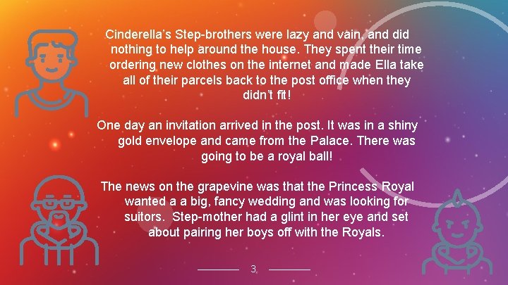 Cinderella’s Step-brothers were lazy and vain, and did nothing to help around the house.