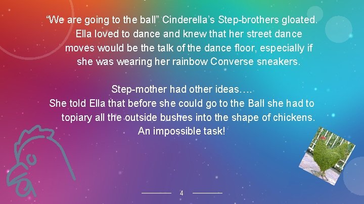 “We are going to the ball” Cinderella’s Step-brothers gloated. Ella loved to dance and