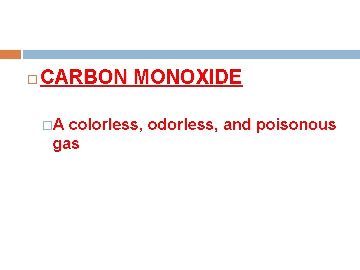  CARBON MONOXIDE �A colorless, odorless, and poisonous gas 