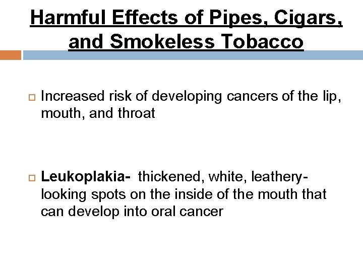 Harmful Effects of Pipes, Cigars, and Smokeless Tobacco Increased risk of developing cancers of