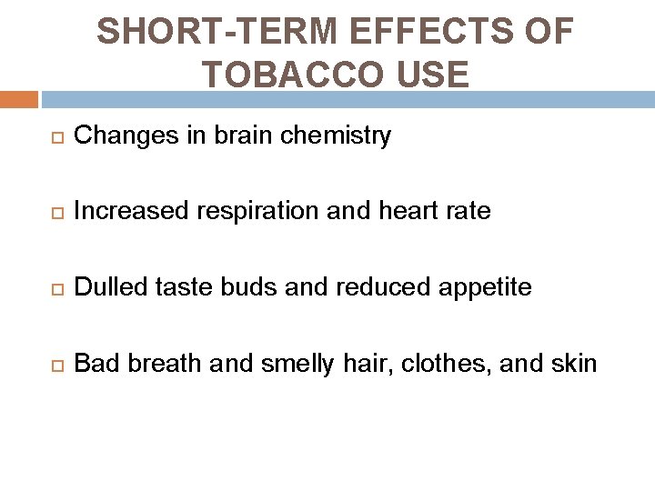 SHORT-TERM EFFECTS OF TOBACCO USE Changes in brain chemistry Increased respiration and heart rate
