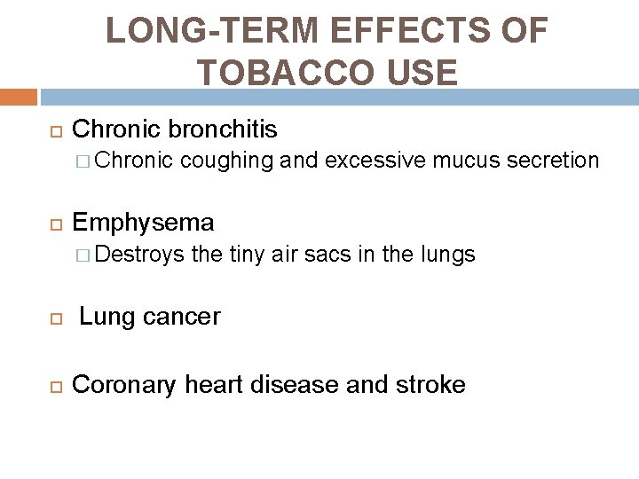 LONG-TERM EFFECTS OF TOBACCO USE Chronic bronchitis � Chronic coughing and excessive mucus secretion