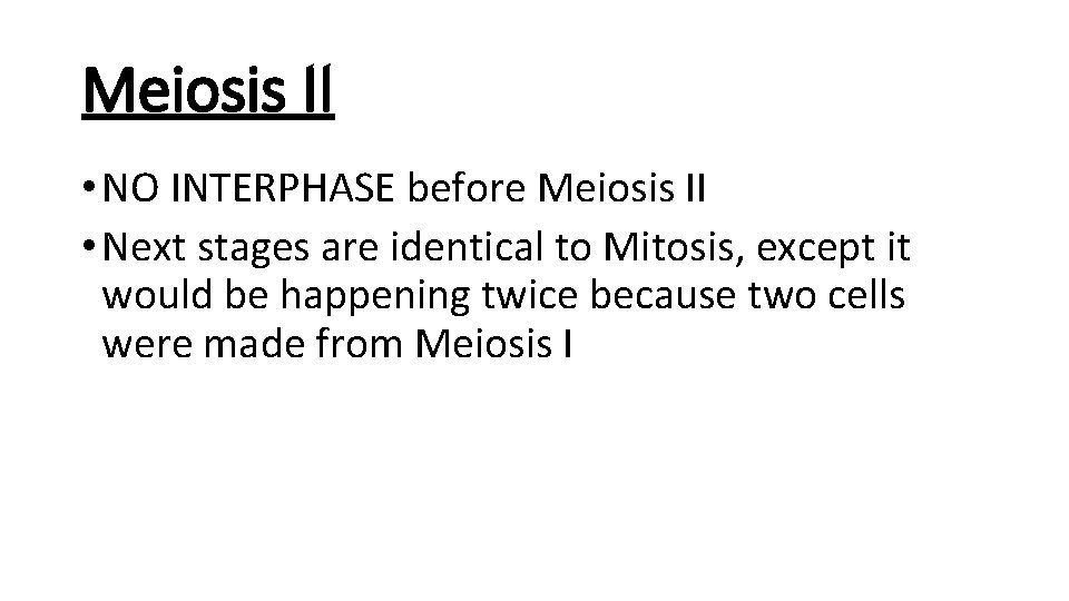 Meiosis II • NO INTERPHASE before Meiosis II • Next stages are identical to