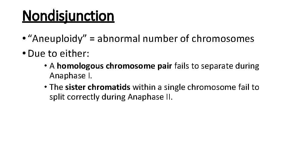 Nondisjunction • “Aneuploidy” = abnormal number of chromosomes • Due to either: • A