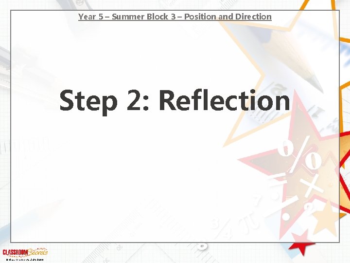 Year 5 – Summer Block 3 – Position and Direction Step 2: Reflection ©