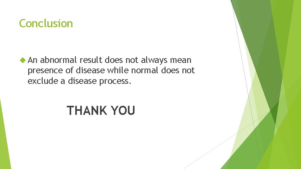 Conclusion An abnormal result does not always mean presence of disease while normal does
